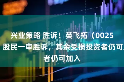 兴业策略 胜诉！英飞拓（002528）股民一审胜诉，其余受损投资者仍可加入